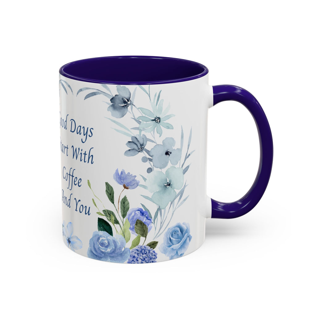 Blue Floral Coffee Mug | Good Days Start With Coffee And You | (11oz & 15oz) 2607046